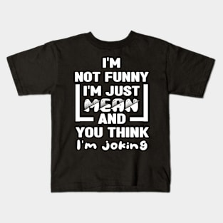 I'm not funny I'm just mean and you think I'm joking Kids T-Shirt